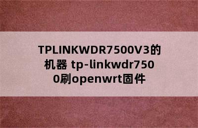 TPLINKWDR7500V3的机器 tp-linkwdr7500刷openwrt固件